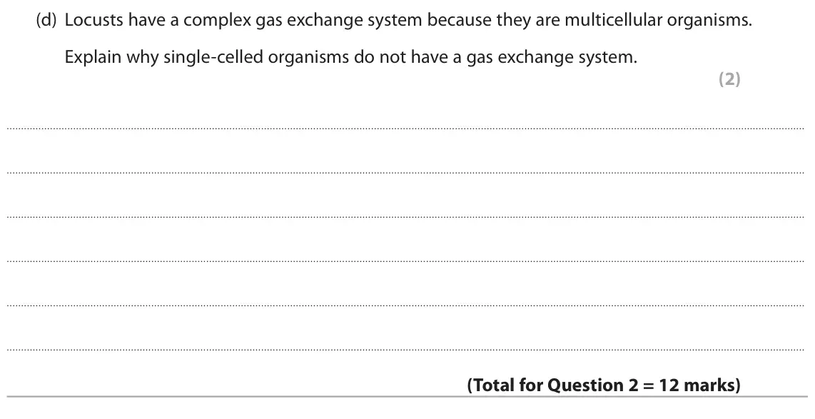 June 2017 Paper 3, question 2(d): Locusts have a complex gas exchange system because they are multicellular organisms. Explain why single-celled organisms do not have a gas exchange system. (2)