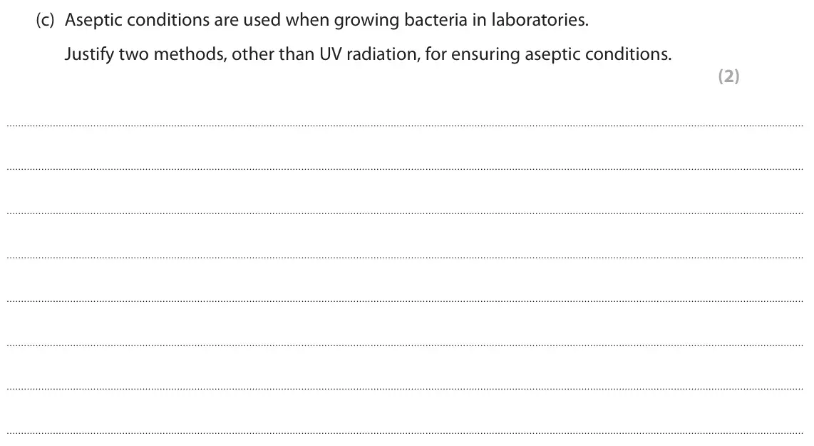 October 2020 Paper 3, question 6(c): Aseptic conditions are used when growing bacteria in laboratories. Justify two methods, other than UV radiation, for ensuring aseptic conditions. (2)