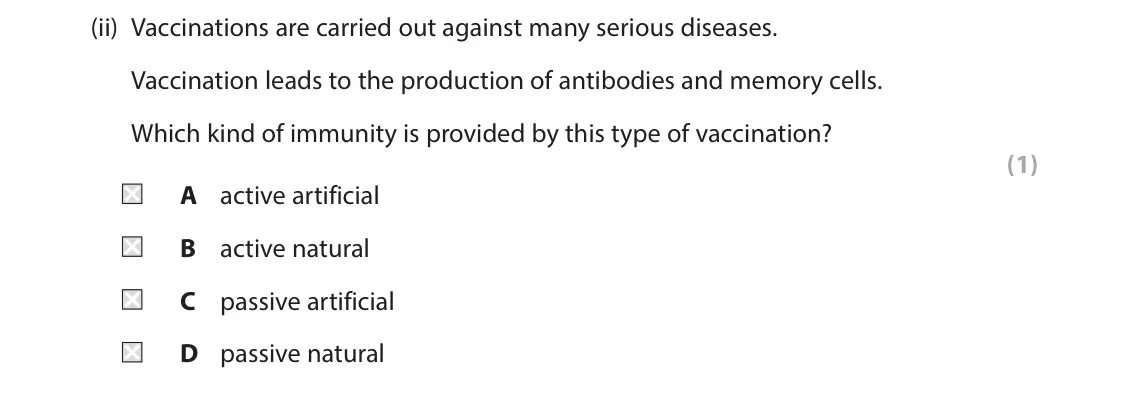 June 2022 Paper 1, question 7(b)(ii): Vaccinations are carried out against many serious diseases. Vaccination leads to the production of antibodies and memory cells. Which kind of immunity is provid