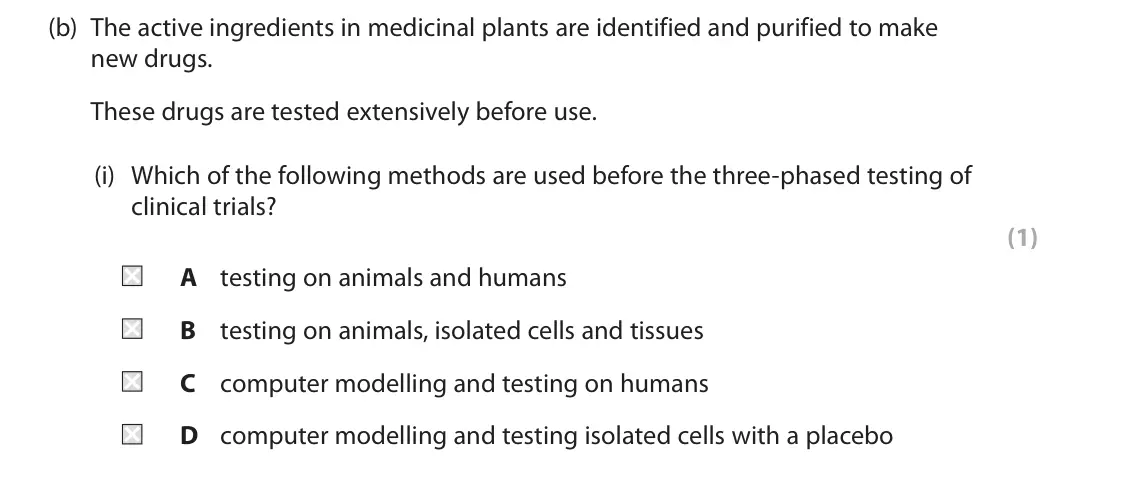 June 2023 Paper 1, question 5(b)(i): Which of the following methods are used before the three-phased testing of clinical trials? (1) A testing on animals and humans B testing on animals, isolated c