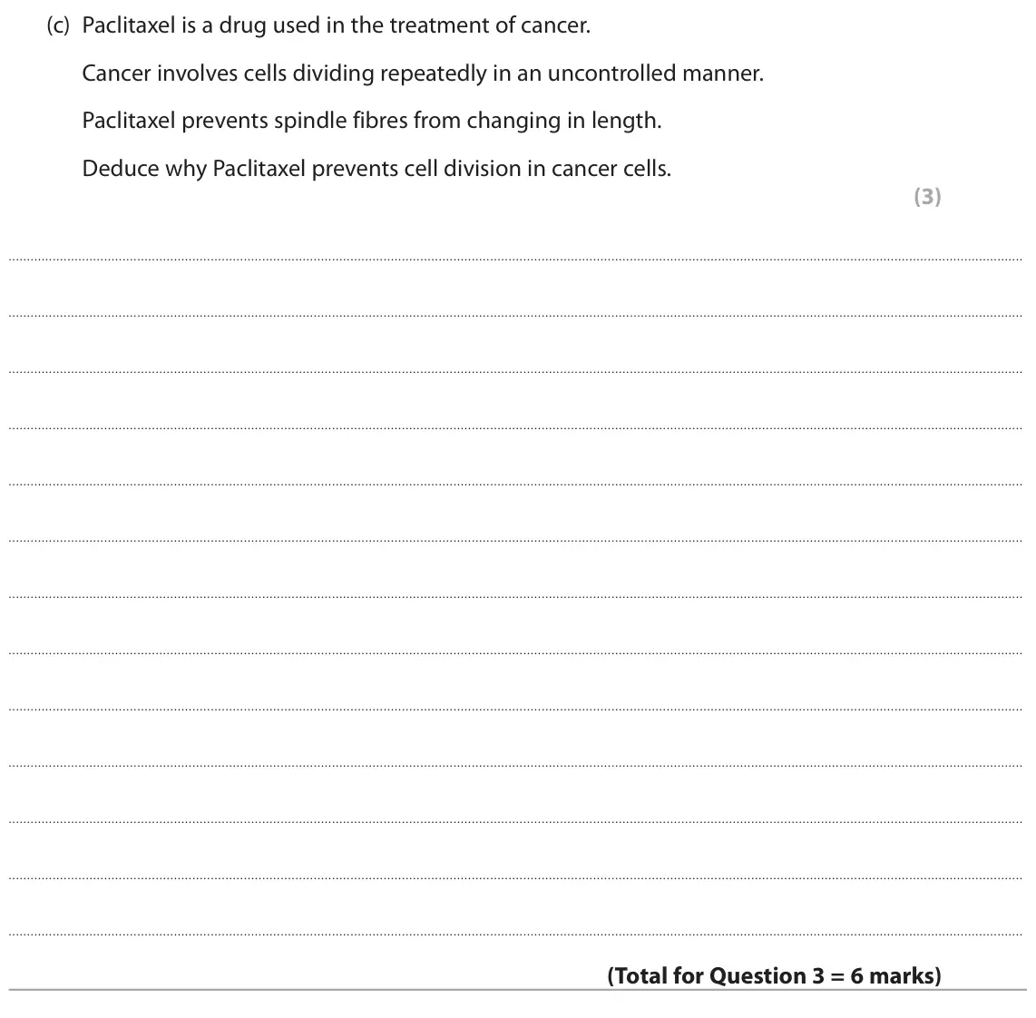 June 2024 Paper 1, question 3(c): Paclitaxel is a drug used in the treatment of cancer. Cancer involves cells dividing repeatedly in an uncontrolled manner. Paclitaxel prevents spindle fibres fr