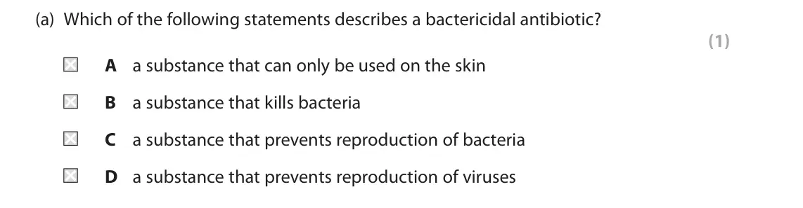 June 2024 Paper 1, question 10(a): Which of the following statements describes a bactericidal antibiotic? (1) A a substance that can only be used on the skin B a substance that kills bacteria C a