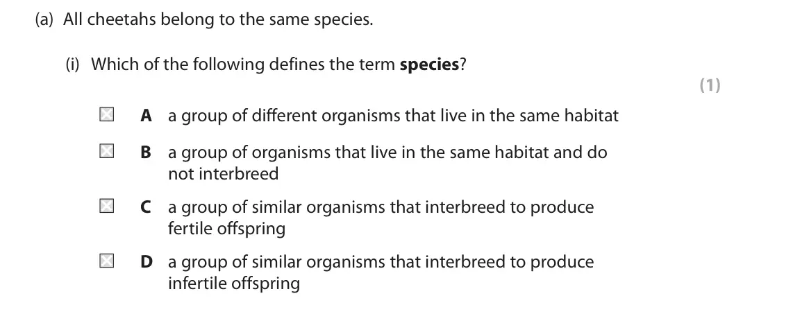 June 2025 Paper 1, question 4(a)(i): Which of the following defines the term species? (1) A a group of different organisms that live in the same habitat B a group of organisms that live in the same