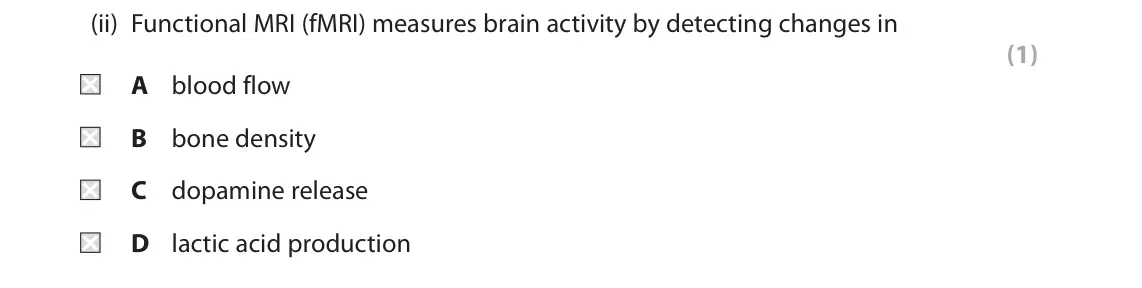 June 2019 Paper 2, question 2(a)(ii): Functional MRI (fMRI) measures brain activity by detecting changes in (1) A blood flow B bone density C dopamine release D lactic acid production
