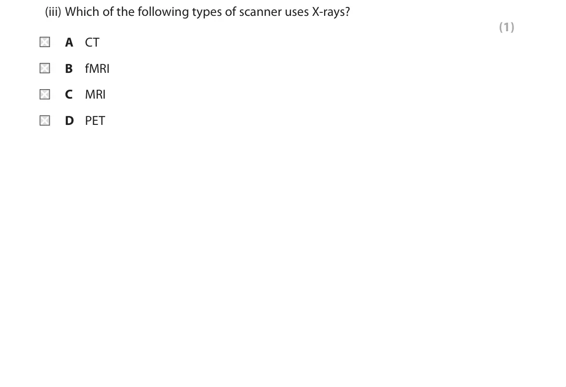 June 2019 Paper 2, question 2(a)(iii): Which of the following types of scanner uses X-rays? (1) A CT B fMRI C MRI D PET