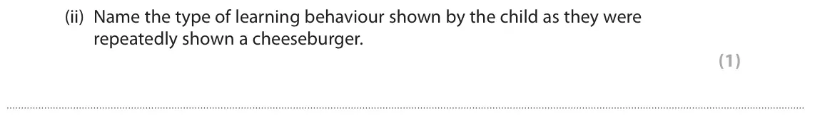 June 2019 Paper 2, question 9(b)(ii): Name the type of learning behaviour shown by the child as they were repeatedly shown a cheeseburger. (1)
