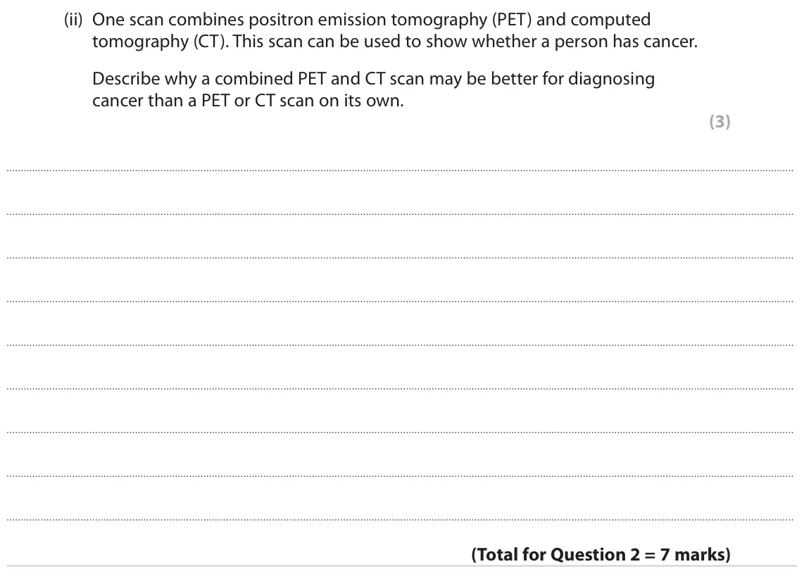 June 2022 Paper 2, question 2(b)(ii): One scan combines positron emission tomography (PET) and computed tomography (CT). This scan can be used to show whether a person has cancer. Describe why a com