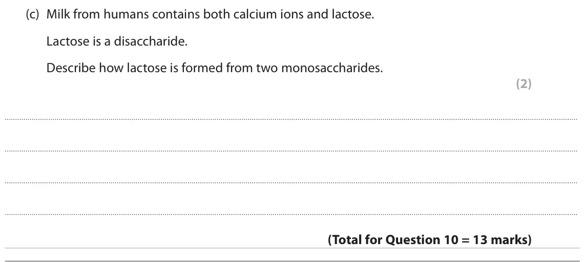 June 2022 Paper 2, question 10(c): Milk from humans contains both calcium ions and lactose. Lactose is a disaccharide. Describe how lactose is formed from two monosaccharides. (2)