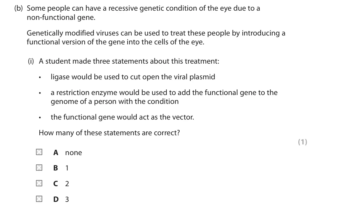 June 2023 Paper 2, question 7(b)(i): A student made three statements about this treatment: • ligase would be used to cut open the viral plasmid • a restriction enzyme would be used to add the funct