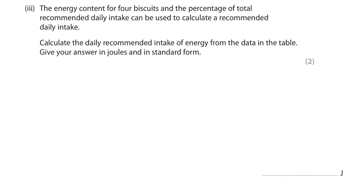 June 2023 Paper 2, question 10(a)(iii): The energy content for four biscuits and the percentage of total recommended daily intake can be used to calculate a recommended daily intake. Calculate the dai