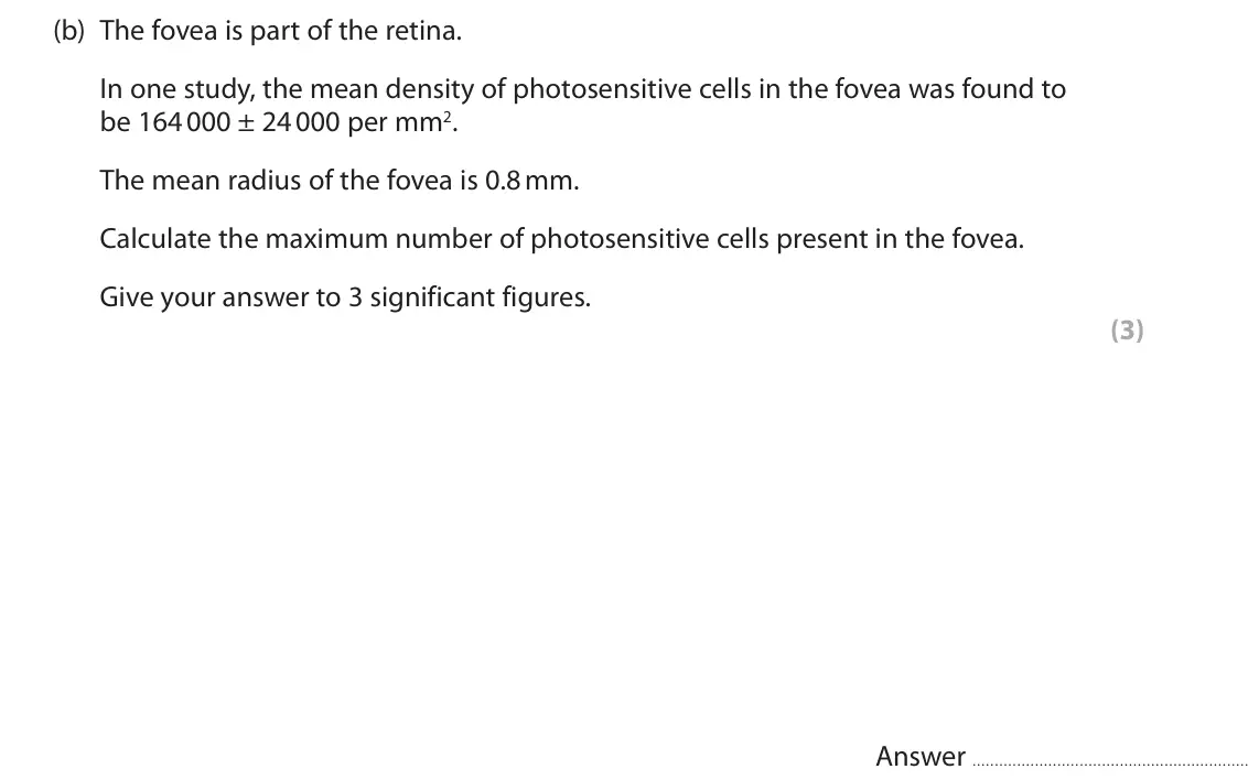 June 2025 Paper 2, question 4(b): The fovea is part of the retina. In one study, the mean density of photosensitive cells in the fovea was found to be 164 000 ± 24 000 per mm2. The mean radius o