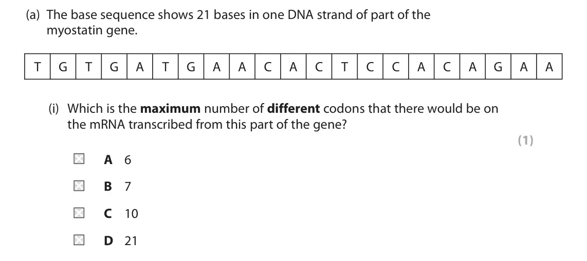 June 2025 Paper 2, question 5(a)(i): Which is the maximum number of different codons that there would be on the mRNA transcribed from this part of the gene? (1) A 6 B 7 C 10 D 21