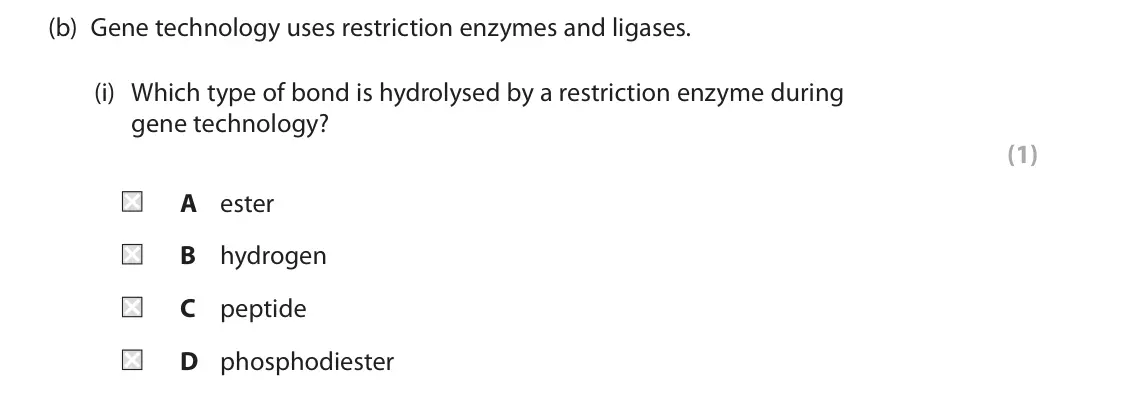 June 2025 Paper 2, question 9(b)(i): Which type of bond is hydrolysed by a restriction enzyme during gene technology? (1) A ester B hydrogen C peptide D phosphodiester