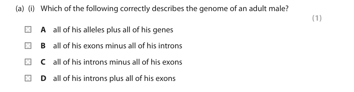 October 2020 Paper 2, question 1(a)(i): Which of the following correctly describes the genome of an adult male? (1) A all of his alleles plus all of his genes B all of his exons minus all of his intro