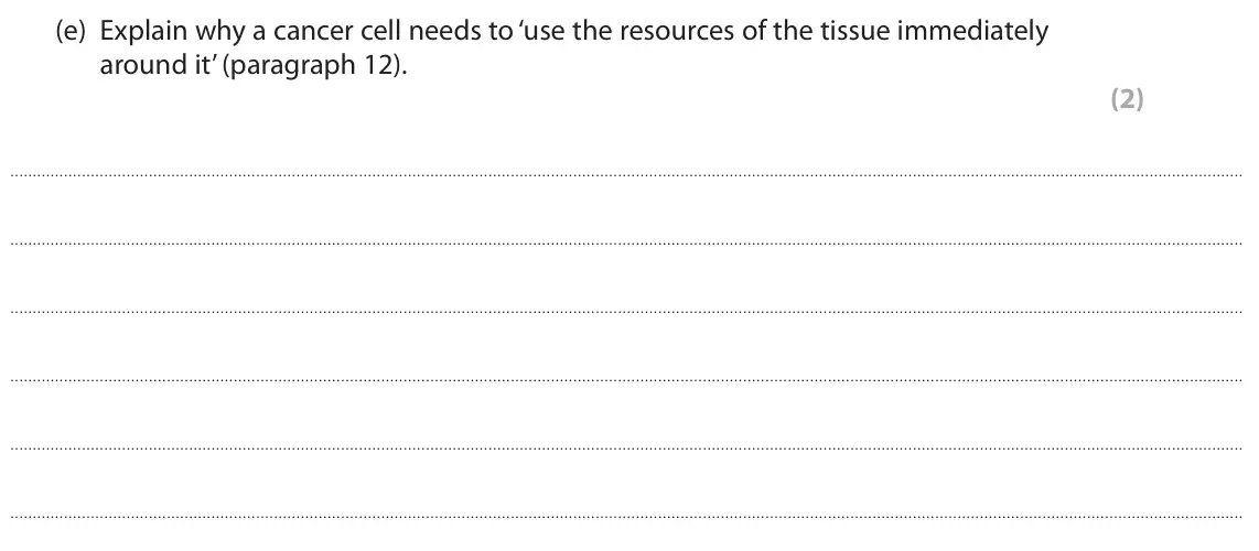 June 2022 Paper 3, question 8(e): Explain why a cancer cell needs to ‘use the resources of the tissue immediately around it’ (paragraph 12). (2)