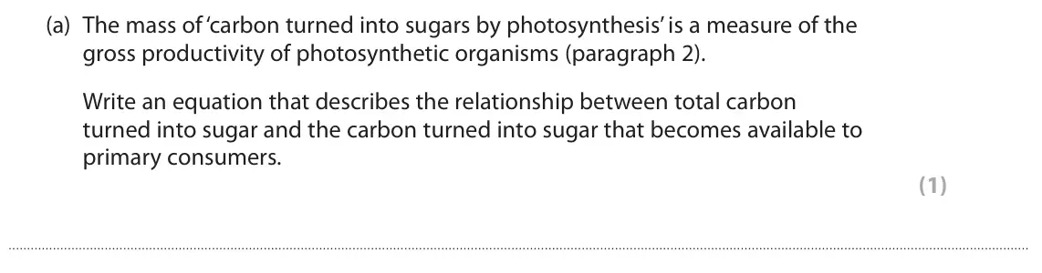 June 2023 Paper 3, question 8(a): The mass of ‘carbon turned into sugars by photosynthesis’ is a measure of the gross productivity of photosynthetic organisms (paragraph 2). Write an equation th