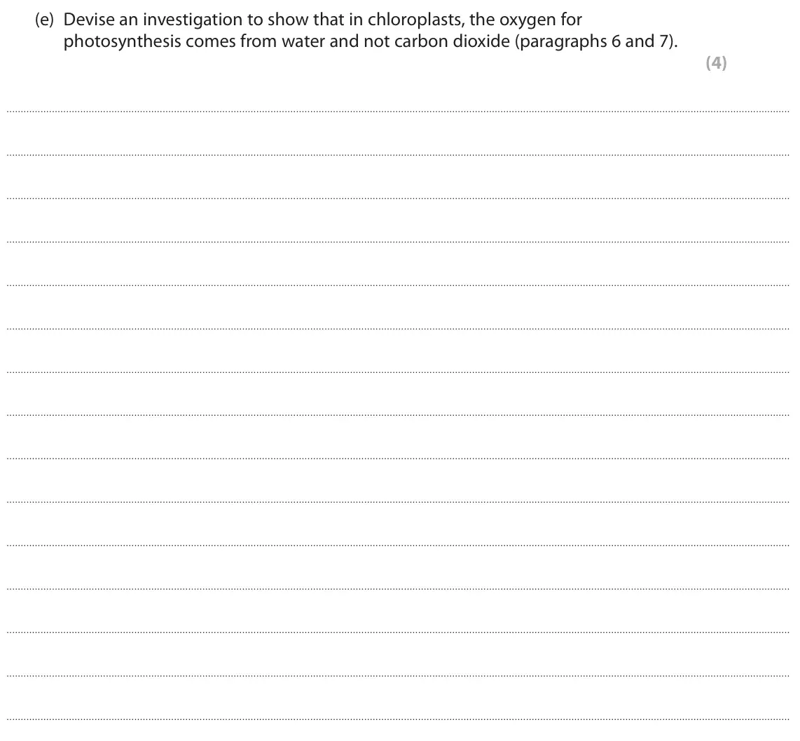 June 2023 Paper 3, question 8(e): Devise an investigation to show that in chloroplasts, the oxygen for photosynthesis comes from water and not carbon dioxide (paragraphs 6 and 7). (4)