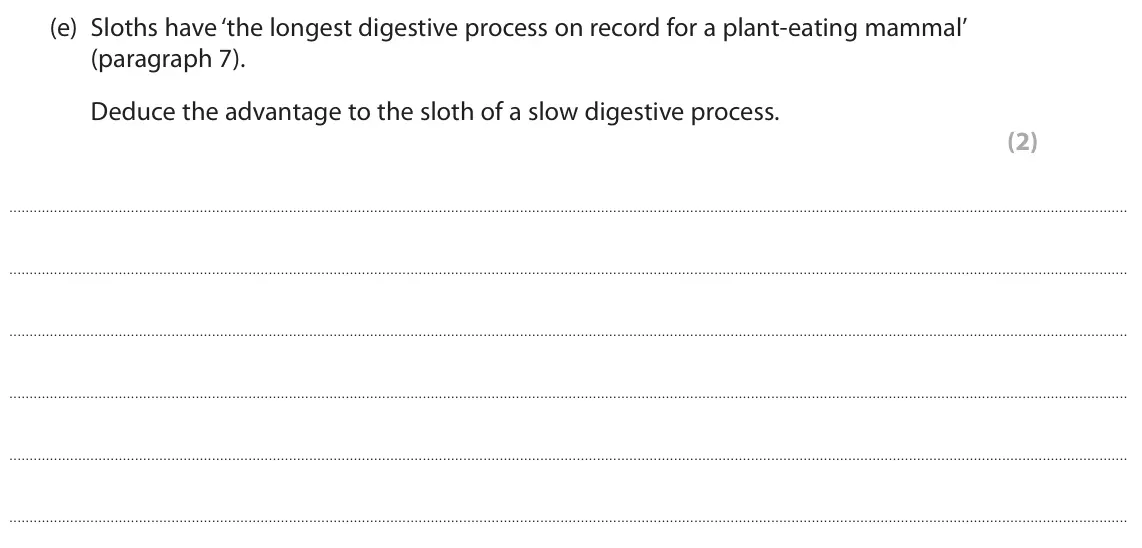 June 2024 Paper 3, question 8(e): Sloths have ‘the longest digestive process on record for a plant-eating mammal’ (paragraph 7). Deduce the advantage to the sloth of a slow digestive process. (2