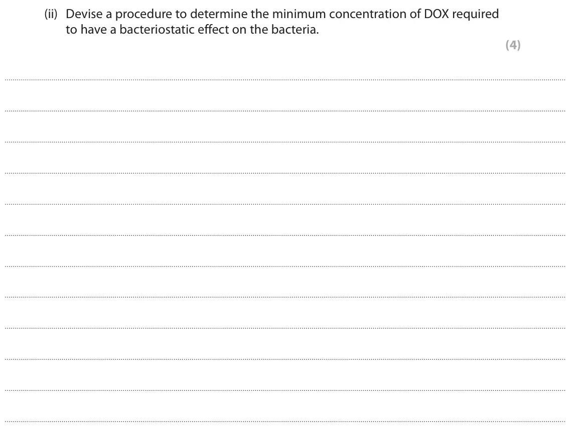 June 2025 Paper 3, question 5(b)(ii): Devise a procedure to determine the minimum concentration of DOX required to have a bacteriostatic effect on the bacteria. (4)