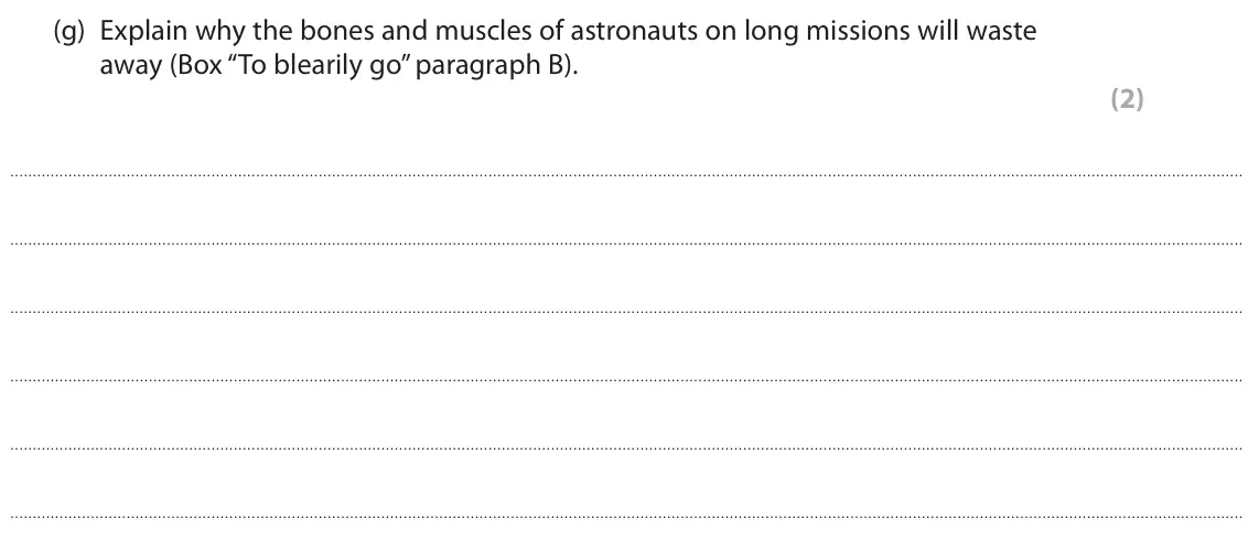 June 2025 Paper 3, question 8(g): Explain why the bones and muscles of astronauts on long missions will waste away (Box “To blearily go” paragraph B). (2)