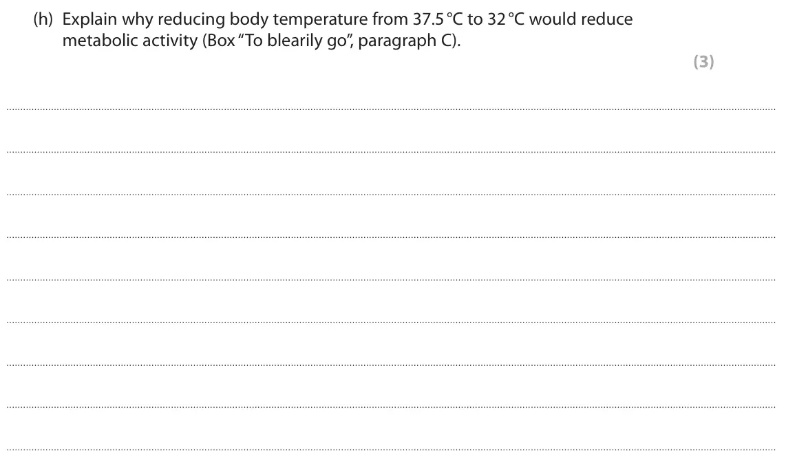 June 2025 Paper 3, question 8(h): Explain why reducing body temperature from 37.5 °C to 32 °C would reduce metabolic activity (Box “To blearily go”, paragraph C). (3)