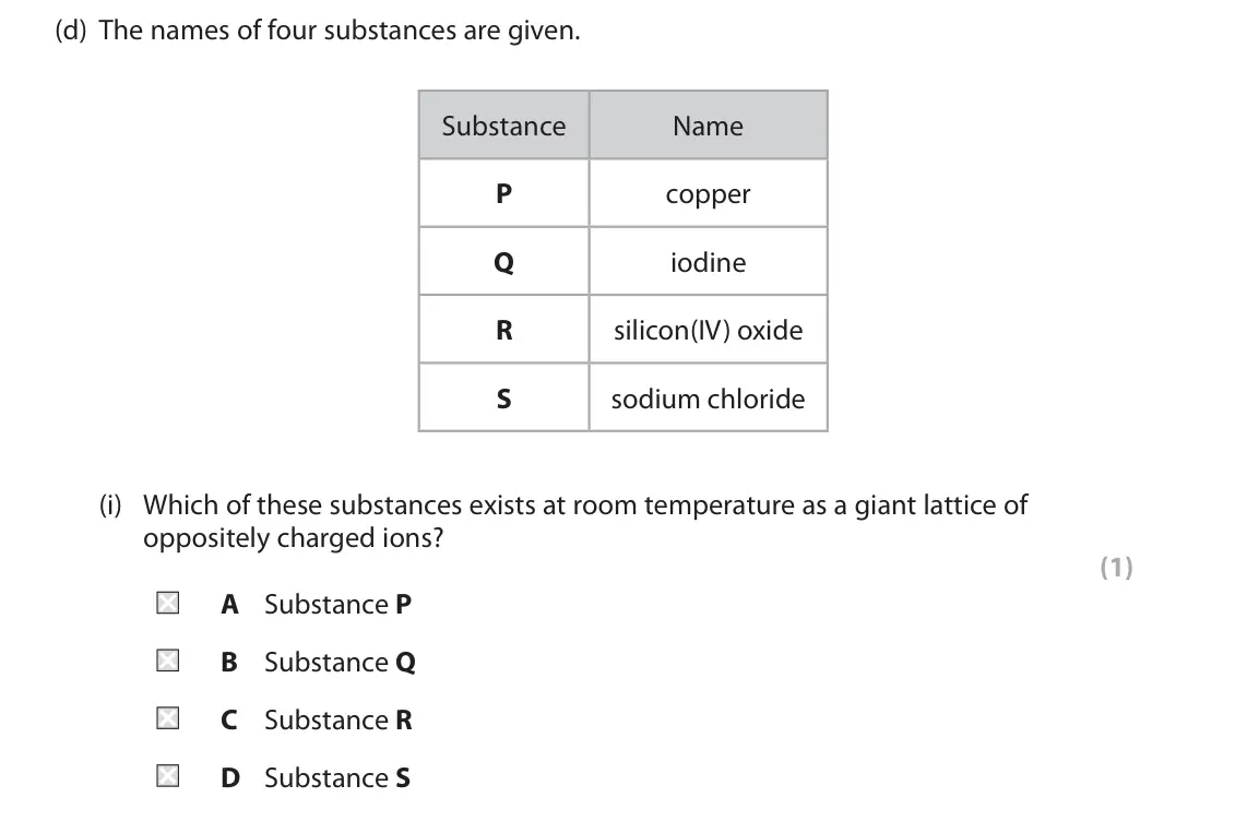 June 2022 Paper 1, question 4(d)(i): Which of these substances exists at room temperature as a giant lattice of oppositely charged ions? (1) A Substance P B Substance Q C Substance R D Substance S