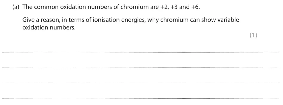 June 2022 Paper 1, question 7(a): The common oxidation numbers of chromium are +2, +3 and +6. Give a reason, in terms of ionisation energies, why chromium can show variable oxidation numbers. (1
