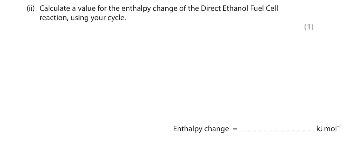 June 2024 Paper 1, question 5(b)(ii): Calculate a value for the enthalpy change of the Direct Ethanol Fuel Cell reaction, using your cycle. (1) Enthalpy change = kJ mol−1
