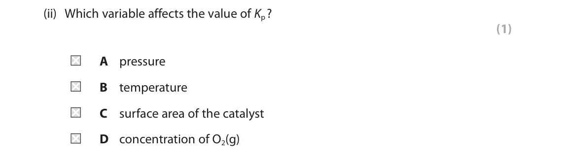 June 2024 Paper 1, question 7(a)(ii): Which variable affects the value of Kp ? (1) A pressure B temperature C surface area of the catalyst D concentration of O2(g)