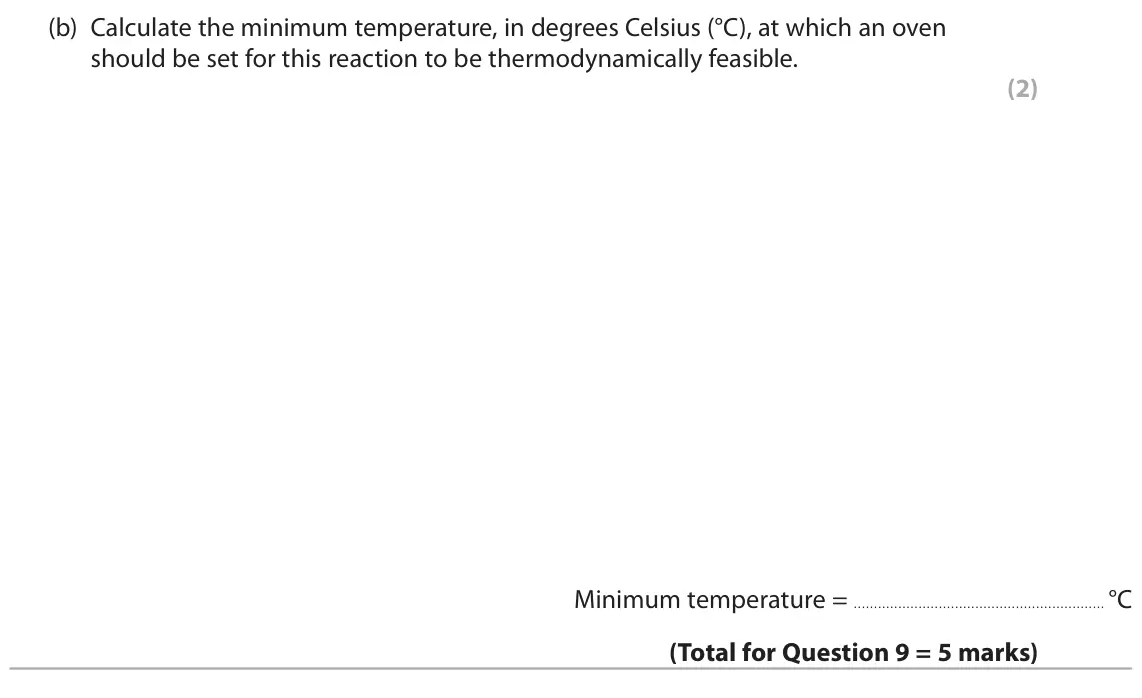 June 2024 Paper 1, question 9(b): Calculate the minimum temperature, in degrees Celsius (°C), at which an oven should be set for this reaction to be thermodynamically feasible. (2) Minimum tempe