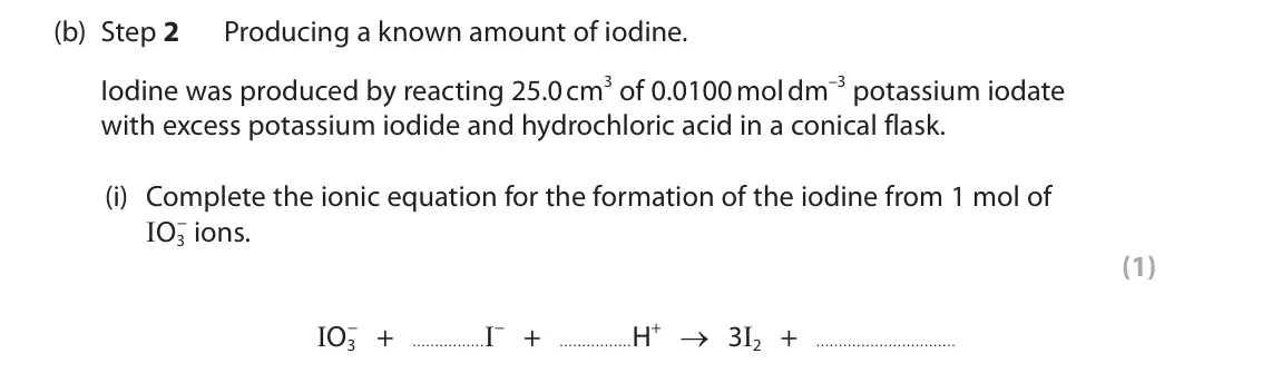 June 2024 Paper 1, question 10(b)(i): Complete the ionic equation for the formation of the iodine from 1 mol of IO3 − ions. (1) IO3 − + I− + H+ → 3I2 +