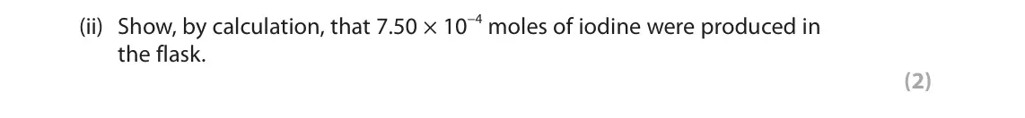 June 2024 Paper 1, question 10(b)(ii): Show, by calculation, that 7.50 × 10−4 moles of iodine were produced in the flask. (2)