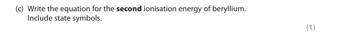 June 2025 Paper 1, question 2(c): Write the equation for the second ionisation energy of beryllium. Include state symbols. (1)