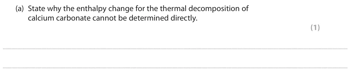 June 2025 Paper 1, question 3(a): State why the enthalpy change for the thermal decomposition of calcium carbonate cannot be determined directly. (1)