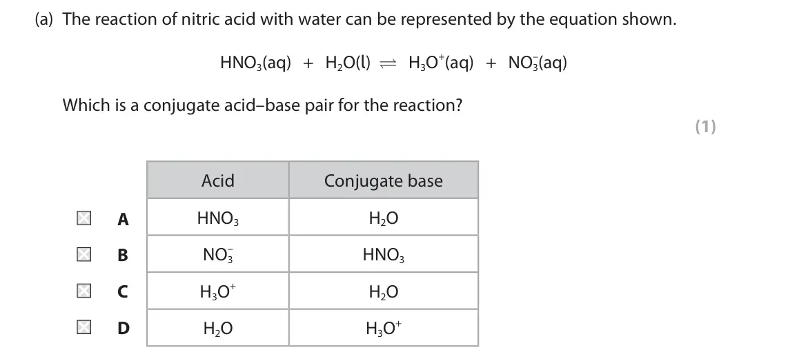 June 2025 Paper 1, question 5(a): The reaction of nitric acid with water can be represented by the equation shown. HNO3(aq) + H2O(l) H3O+(aq) + NO3 –(aq) Which is a conjugate acid–base pair fo
