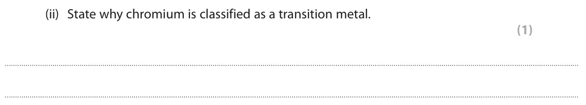 June 2025 Paper 1, question 6(a)(ii): State why chromium is classified as a transition metal. (1)