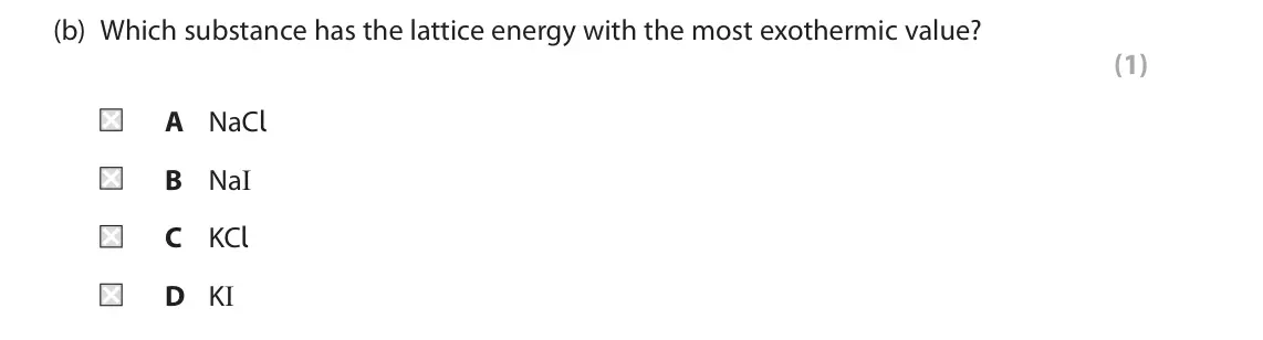 June 2025 Paper 1, question 7(b): Which substance has the lattice energy with the most exothermic value? (1) A NaCl B NaI C KCl D KI