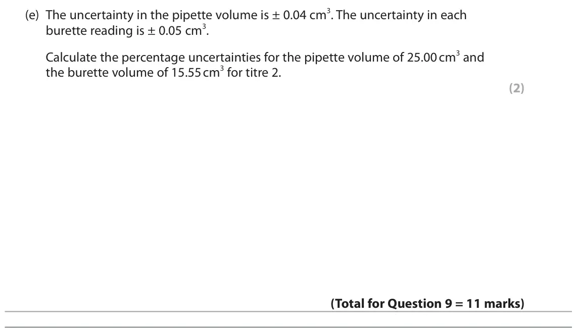 June 2025 Paper 1, question 9(e): The uncertainty in the pipette volume is ± 0.04 cm3. The uncertainty in each burette reading is ± 0.05 cm3. Calculate the percentage uncertainties for the pipet