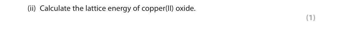 November 2021 Paper 1, question 9(b)(ii): Calculate the lattice energy of copper(II) oxide. (1)