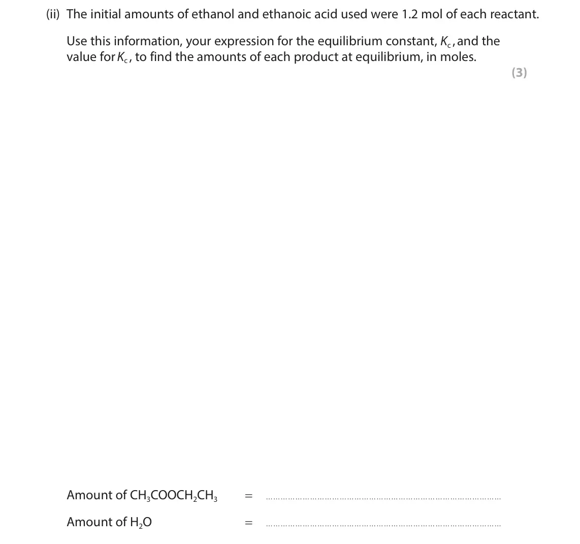 October 2020 Paper 1, question 7(a)(ii): The initial amounts of ethanol and ethanoic acid used were 1.2 mol of each reactant. Use this information, your expression for the equilibrium constant, Kc , an