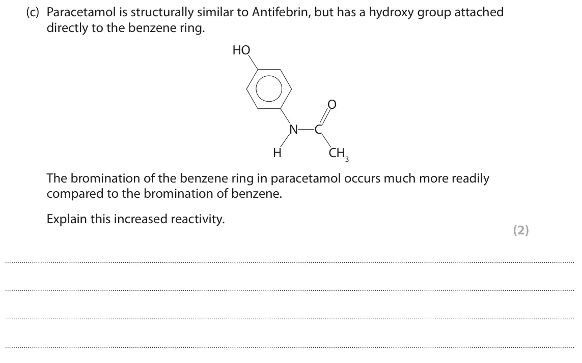 June 2017 Paper 2, question 7(c): Paracetamol is structurally similar to Antifebrin, but has a hydroxy group attached directly to the benzene ring. HO O N C H CH3 The bromination of the benzene