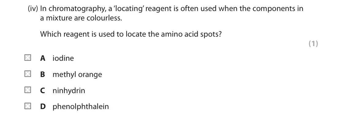 June 2018 Paper 2, question 3(a)(iv): In chromatography, a ‘locating’ reagent is often used when the components in a mixture are colourless. Which reagent is used to locate the amino acid spots? (1)