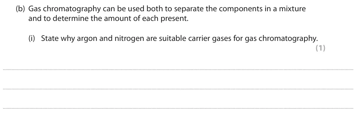 June 2018 Paper 2, question 3(b)(i): State why argon and nitrogen are suitable carrier gases for gas chromatography. (1)