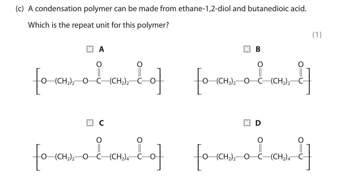 June 2022 Paper 2, question 1(c): A condensation polymer can be made from ethane‑1,2‑diol and butanedioic acid. Which is the repeat unit for this polymer? (1) A B O O O O   O (CH2)2 O C (CH2)2