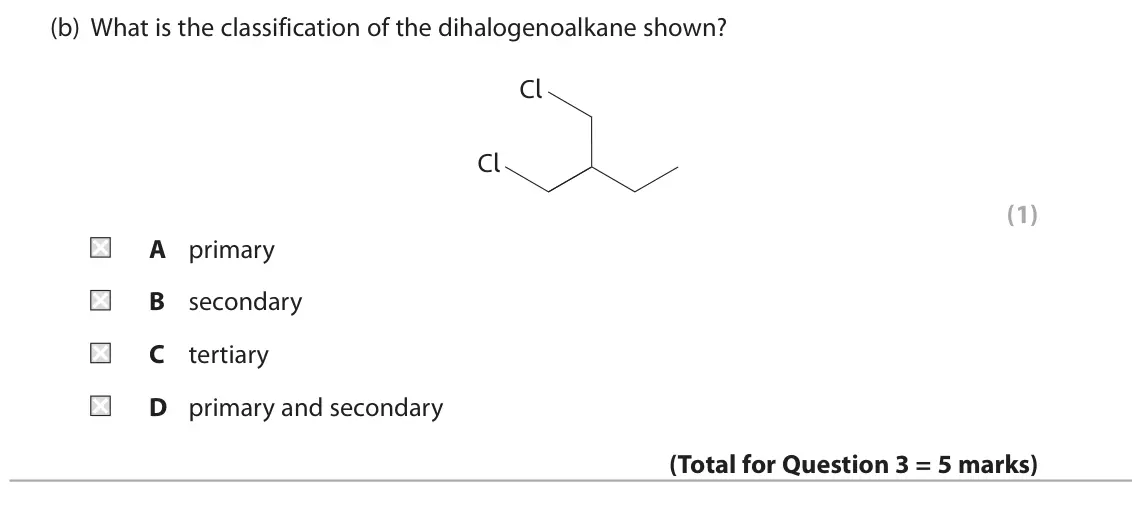 June 2022 Paper 2, question 3(b): What is the classification of the dihalogenoalkane shown? Cl Cl (1) A primary B secondary C tertiary D primary and secondary