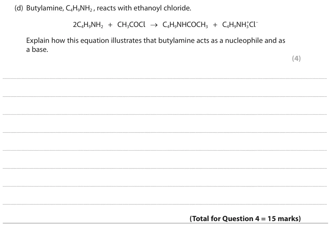 June 2022 Paper 2, question 4(d): Butylamine, C4H9NH2 , reacts with ethanoyl chloride. 2C4H9NH2 + CH3COCl → C4H9NHCOCH3 + C4H9NH3 +Cl– Explain how this equation illustrates that butylamine acts