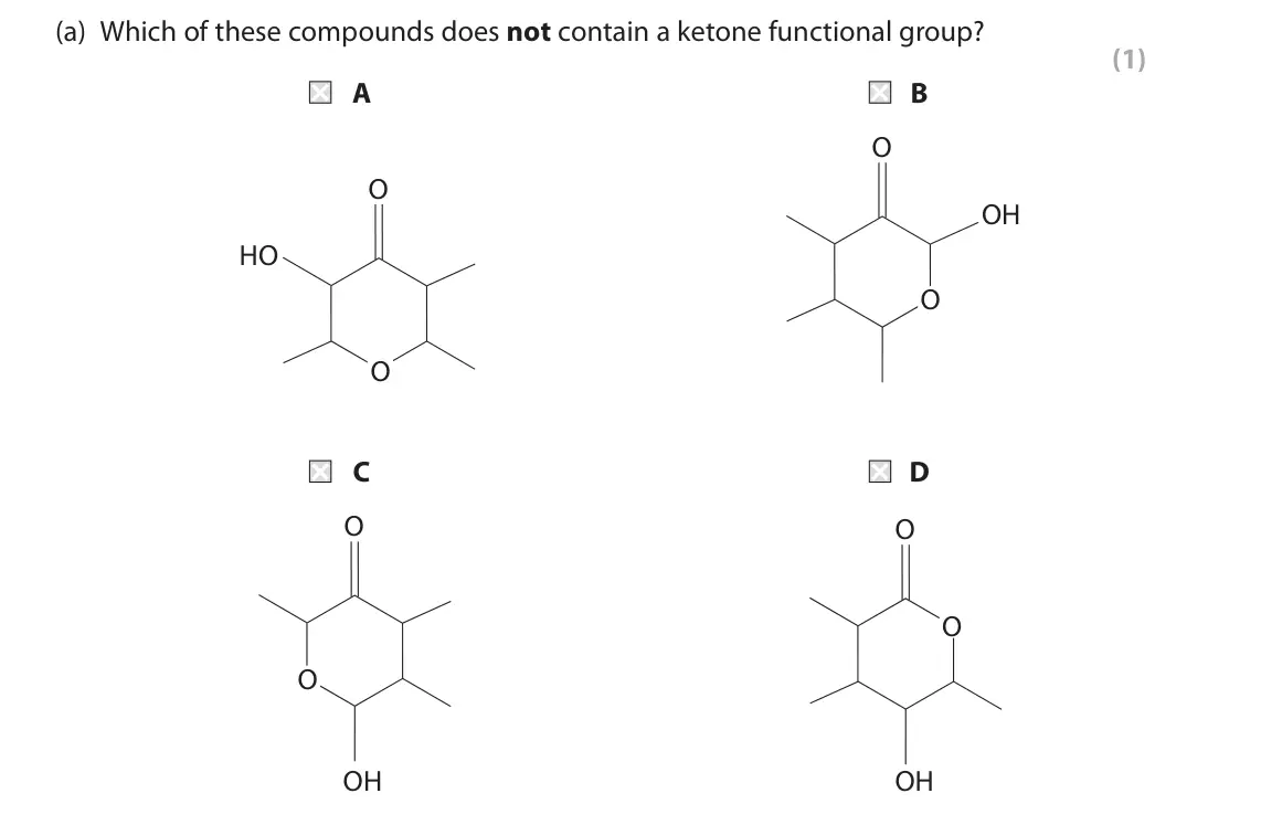 June 2022 Paper 2, question 6(a): Which of these compounds does not contain a ketone functional group? (1) A B O O OH HO O O C D O O O O OH OH