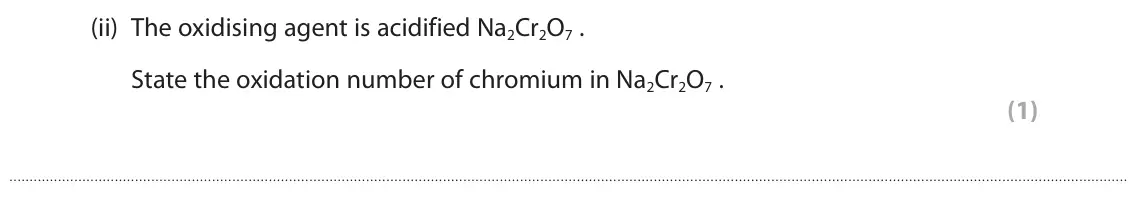 June 2022 Paper 2, question 6(c)(ii): The oxidising agent is acidified Na2Cr2O7 . State the oxidation number of chromium in Na2Cr2O7 . (1)