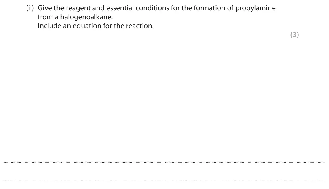 June 2022 Paper 2, question 7(a)(ii): Give the reagent and essential conditions for the formation of propylamine from a halogenoalkane. Include an equation for the reaction. (3)