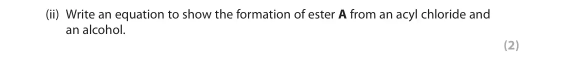 June 2022 Paper 2, question 8(f)(ii): Write an equation to show the formation of ester A from an acyl chloride and an alcohol. (2)